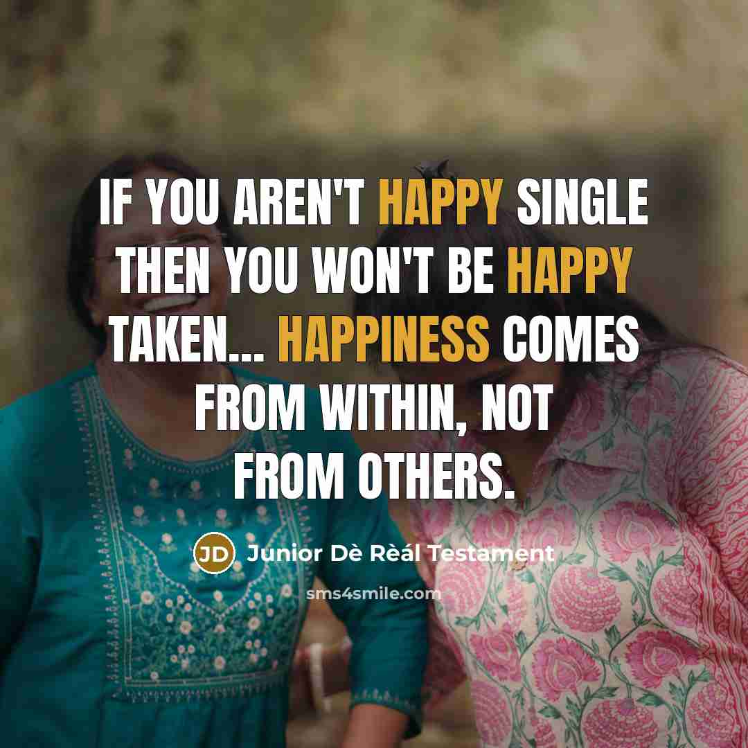 “If you aren't Happy single then you won't be happy…” quote by Junior Dè Rèál Testament