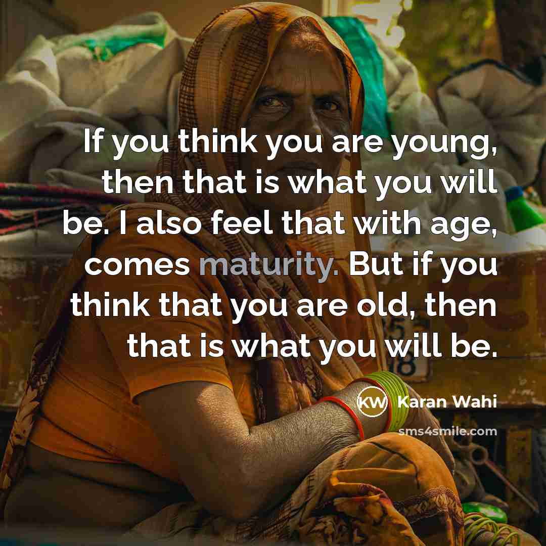 “If you think you are young, then that is what…” quote by Karan Wahi