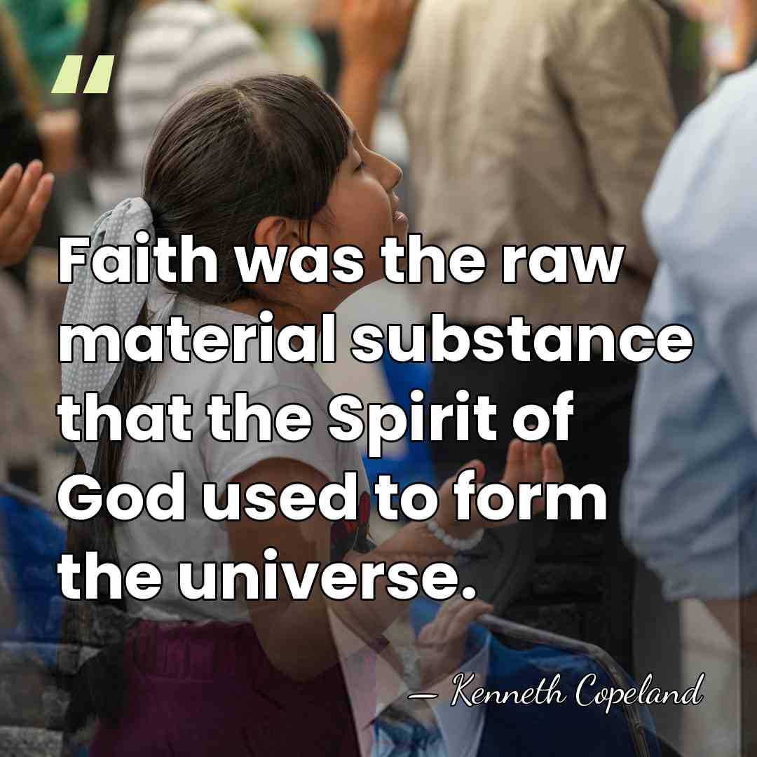 Faith was the raw material substance that the Spirit of God used&hellip; - Kenneth Copeland