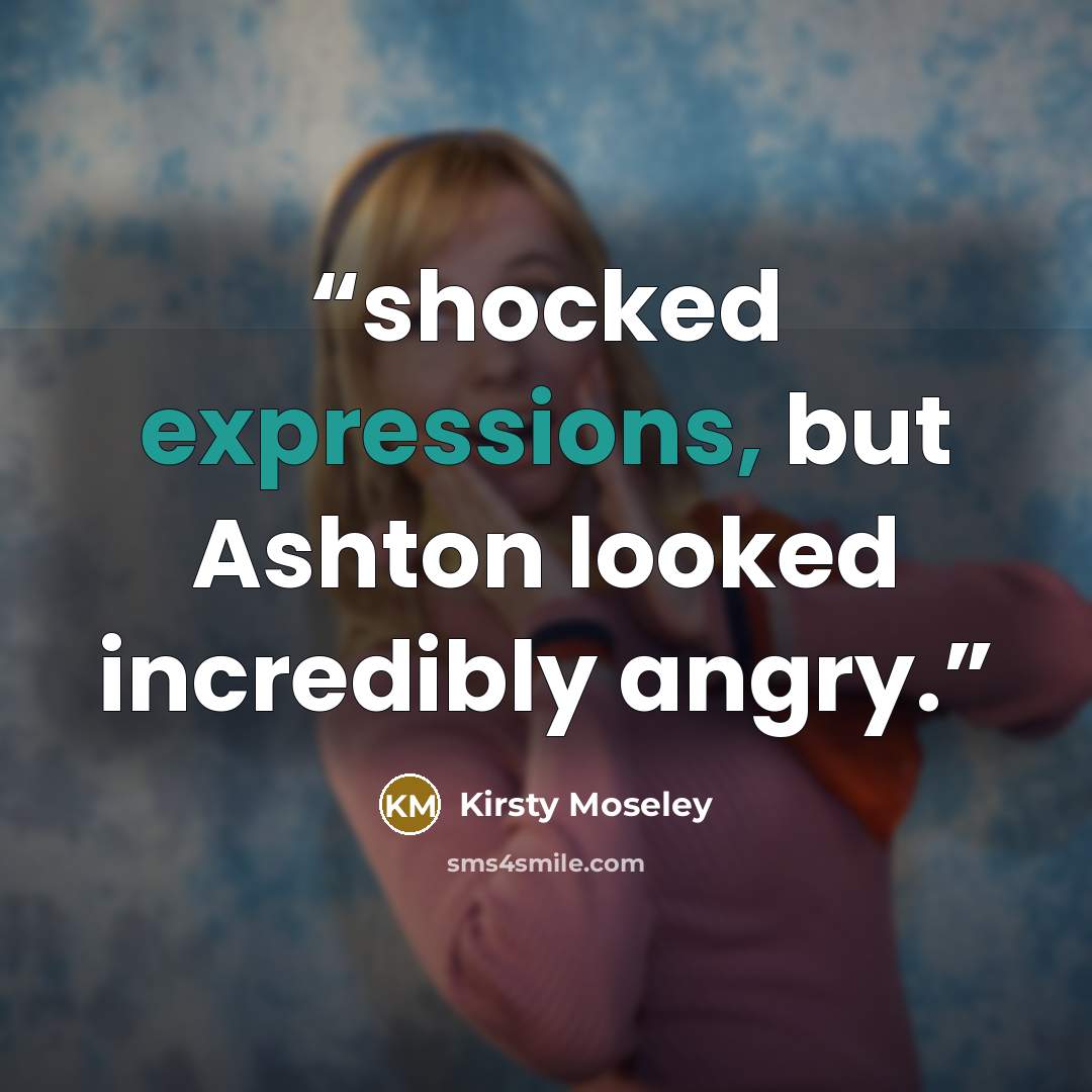 “shocked expressions, but Ashton looked incredibly angry.” quote by Kirsty Moseley