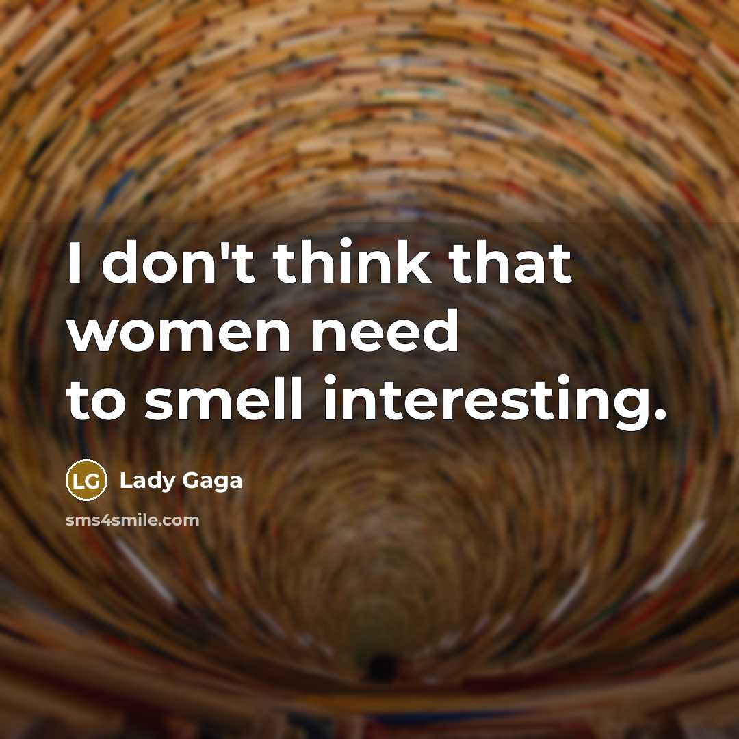 “I don't think that women need to smell interesting.…” quote by Lady Gaga