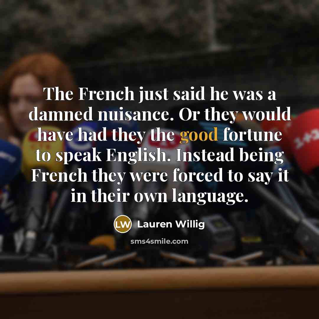 “The French just said he was a damned nuisance. Or…” quote by Lauren Willig