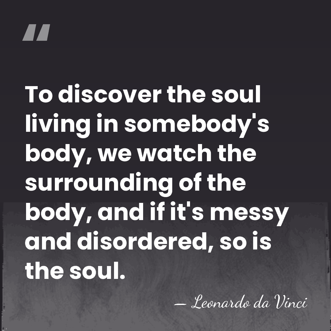 To discover the soul living in somebody's body, we watch the surrounding&hellip; - Leonardo da Vinci
