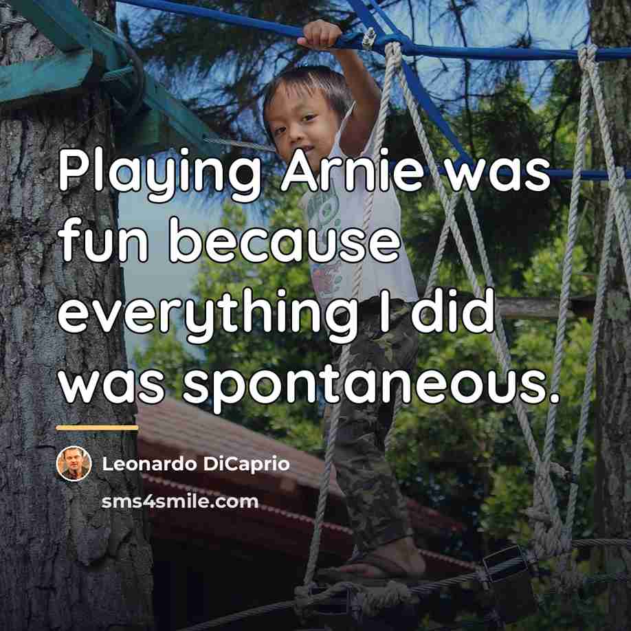 “Playing Arnie was fun because everything I did was spontaneous.…” quote by Leonardo DiCaprio