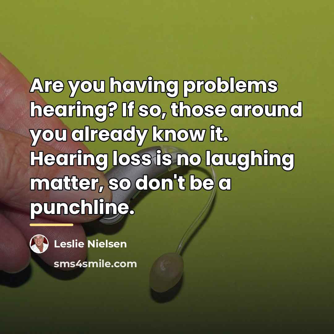 “Are you having problems hearing? If so, those around you…” quote by Leslie Nielsen