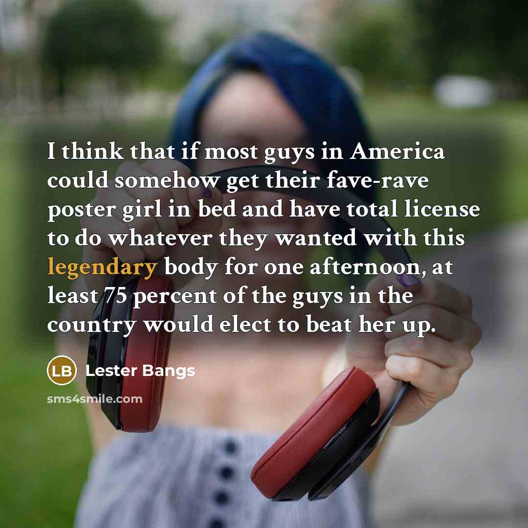 “I think that if most guys in America could somehow…” quote by Lester Bangs