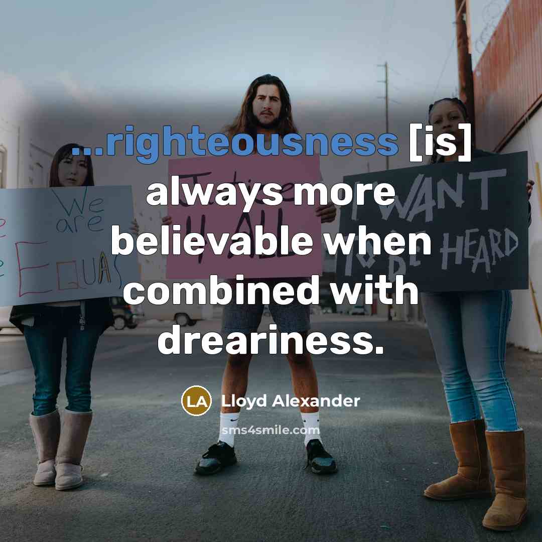 “...righteousness [is] always more believable when combined with dreariness.” quote by Lloyd Alexander