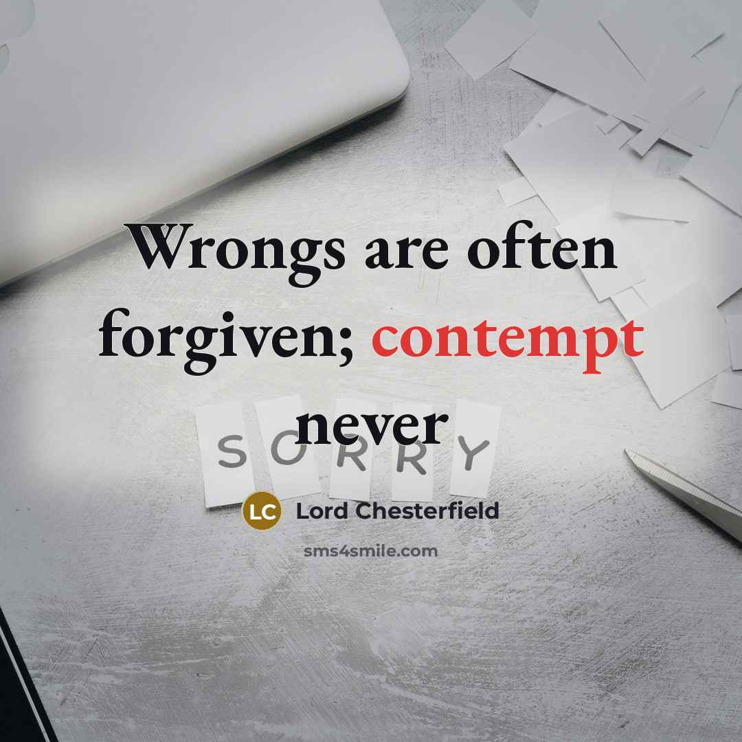“Wrongs are often forgiven; contempt never…” quote by Lord Chesterfield
