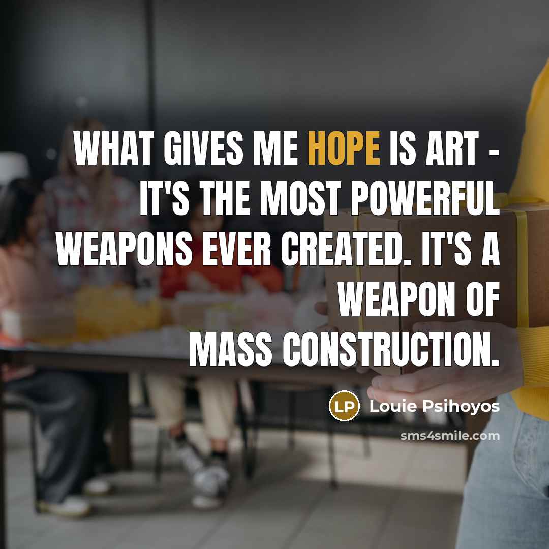 “What gives me hope is art - it's the most…” quote by Louie Psihoyos