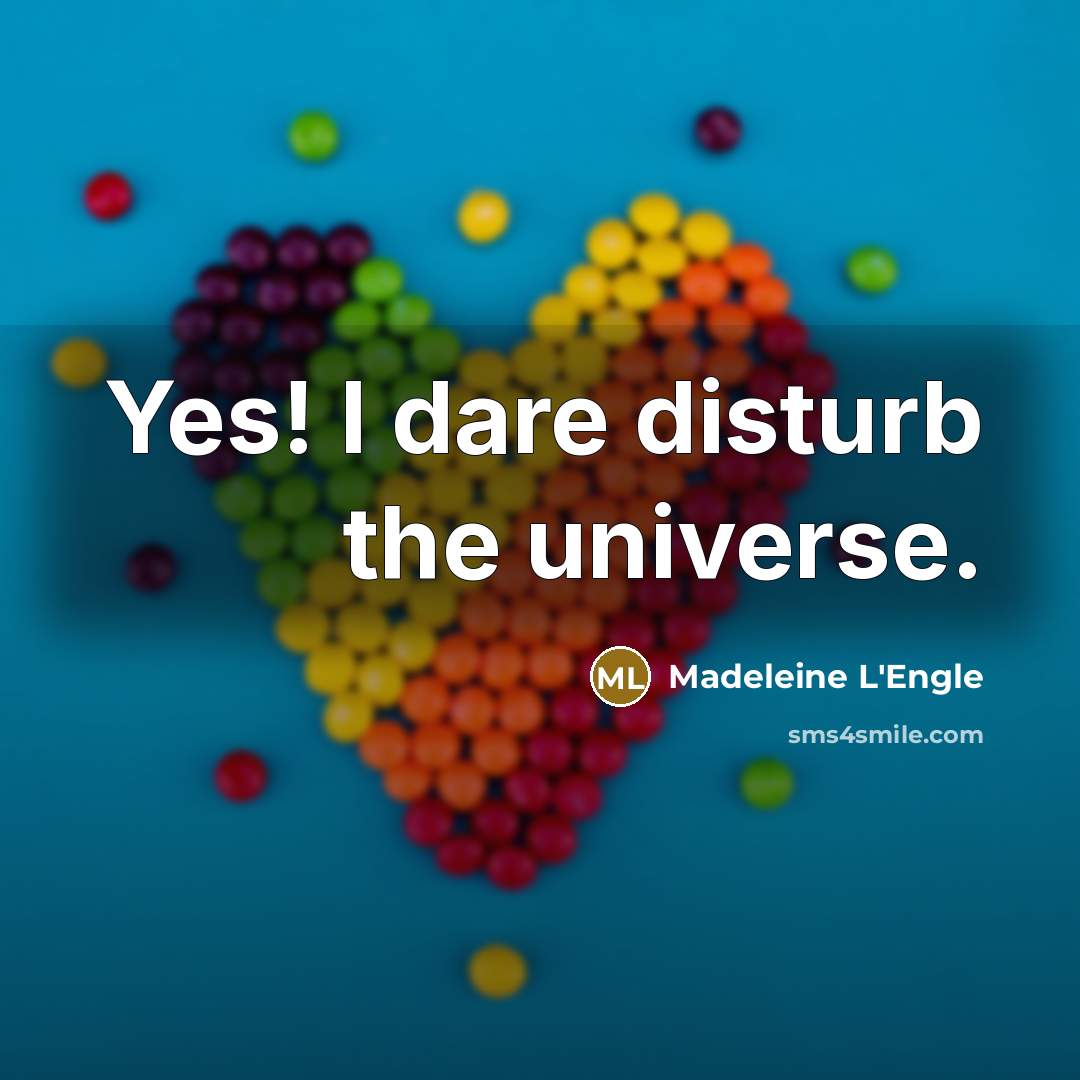 “Yes! I dare disturb the universe.…” quote by Madeleine L'Engle