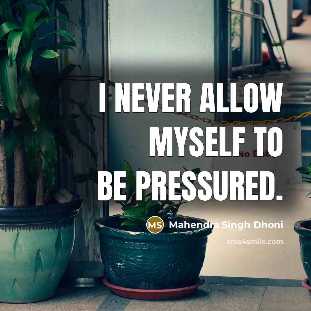 “I never allow myself to be pressured.…” quote by Mahendra Singh Dhoni