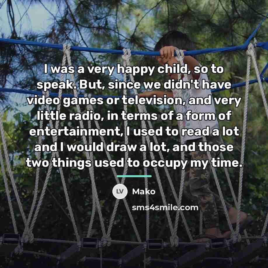 “I was a very happy child, so to speak. But,…” quote by Mako