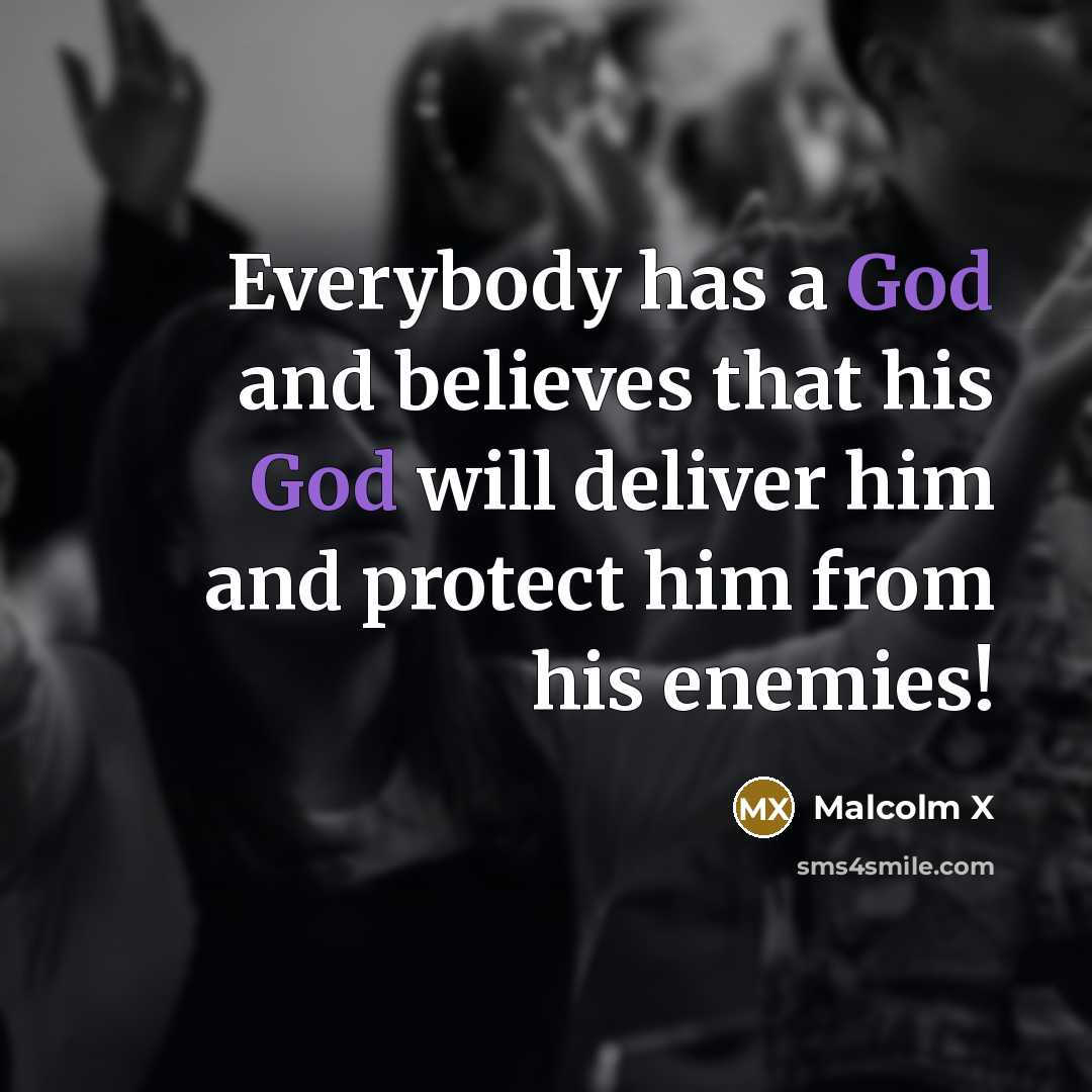 “Everybody has a God and believes that his God will…” quote by Malcolm X