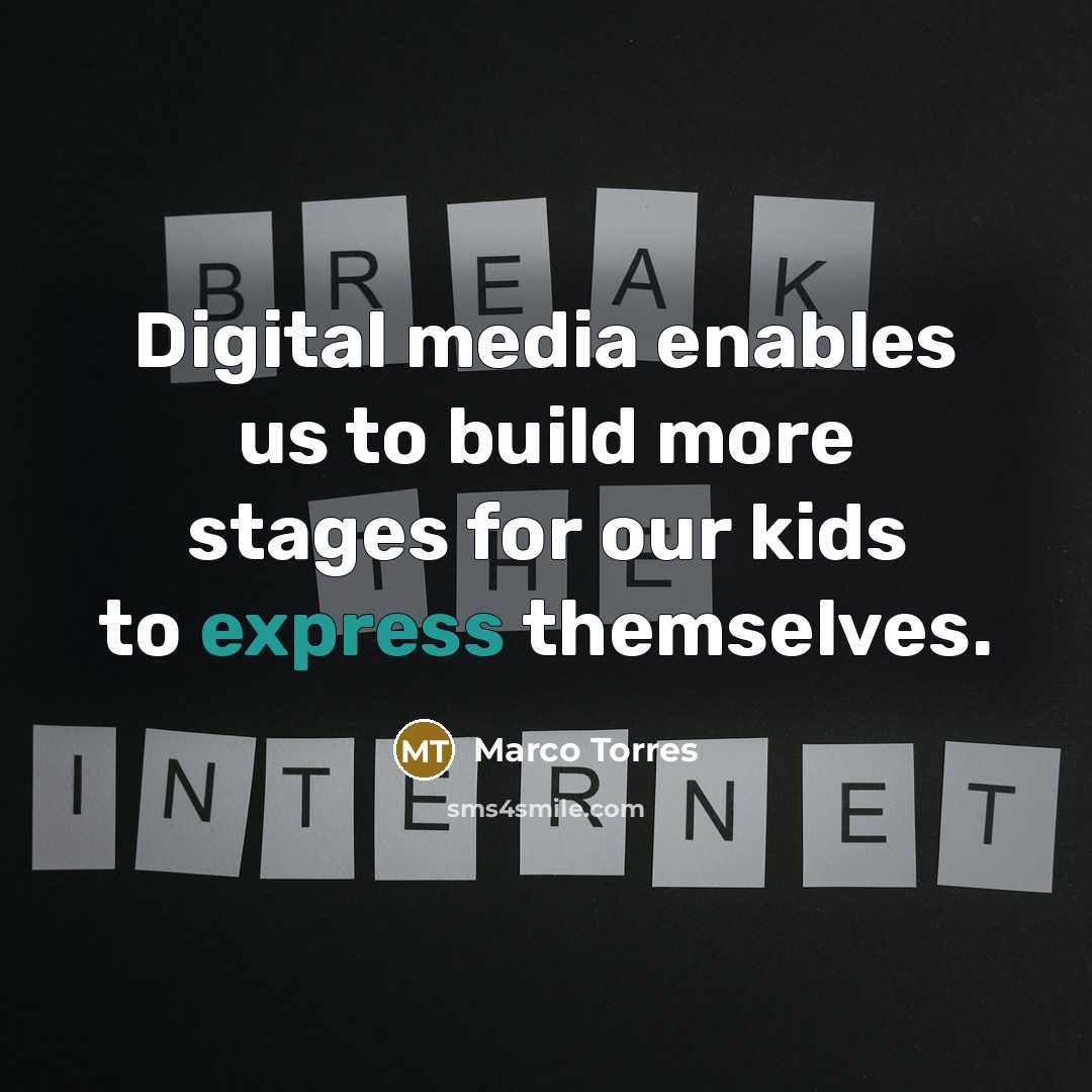 “Digital media enables us to build more stages for our kids to express themselves.” quote by Marco Torres