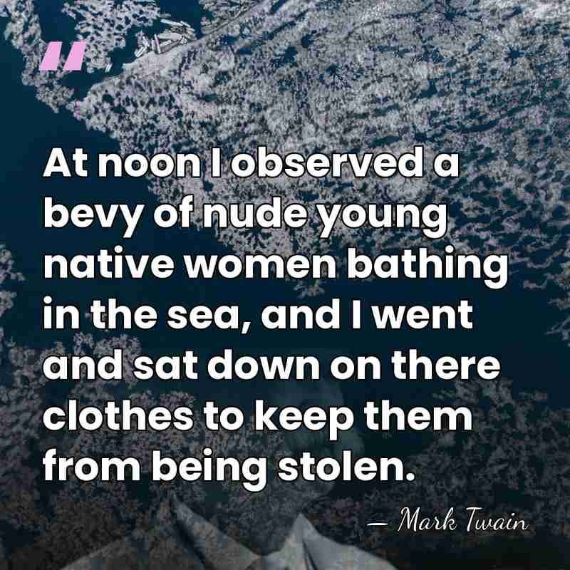 At noon I observed a bevy of nude young native women bathing&hellip; - Mark Twain