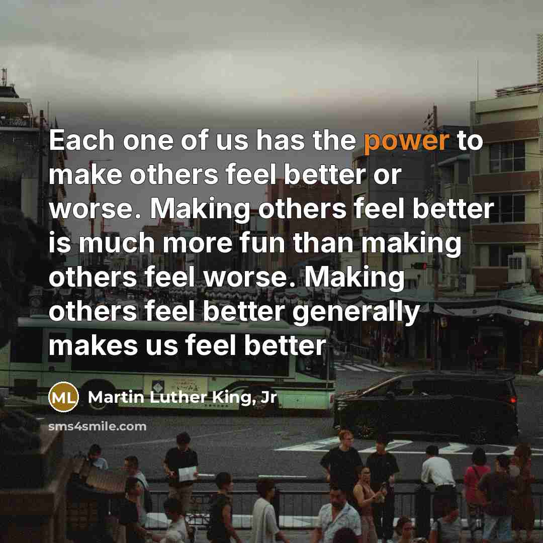 “Each one of us has the power to make others…” quote by Martin Luther King, Jr