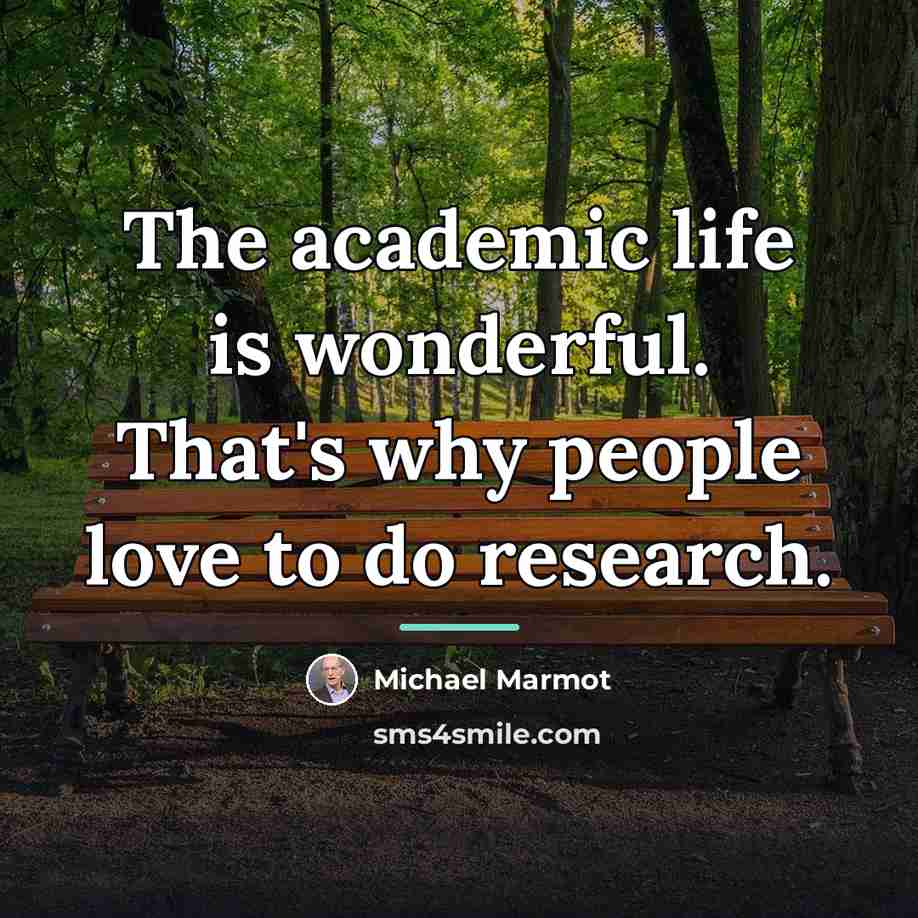 “The academic life is wonderful. That's why people love to…” quote by Michael Marmot