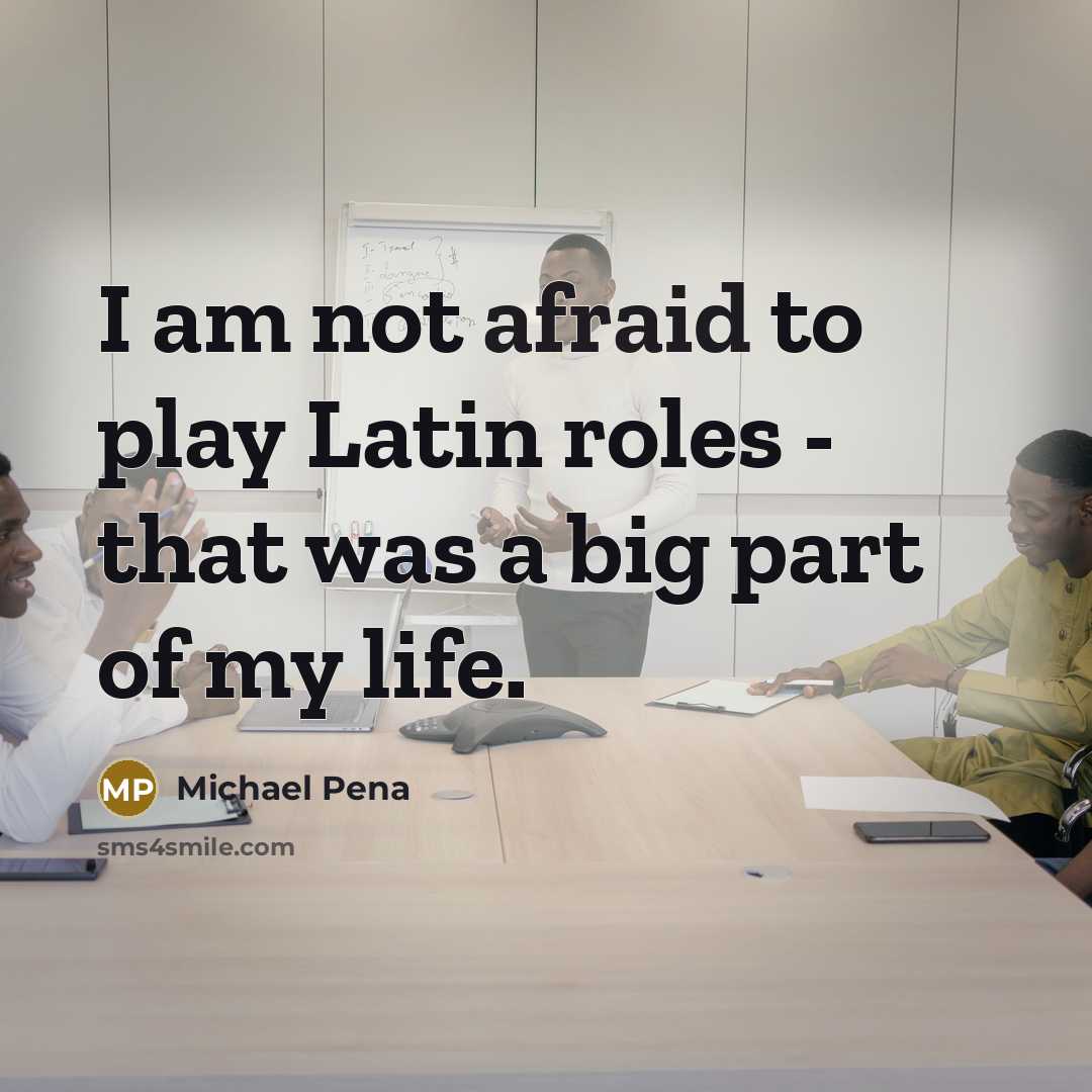 “I am not afraid to play Latin roles - that…” quote by Michael Pena