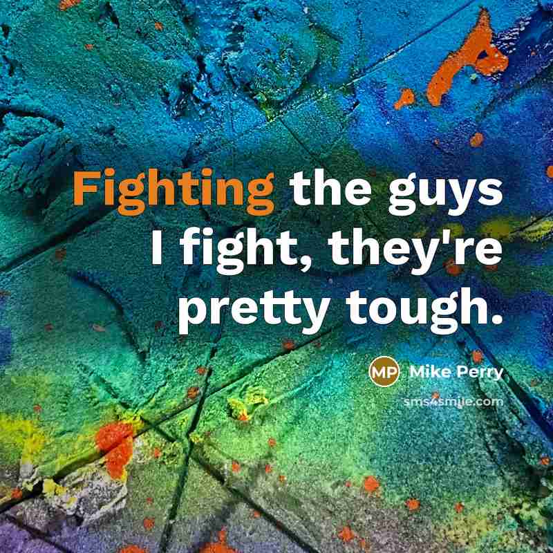 “Fighting the guys I fight, they're pretty tough.…” quote by Mike Perry