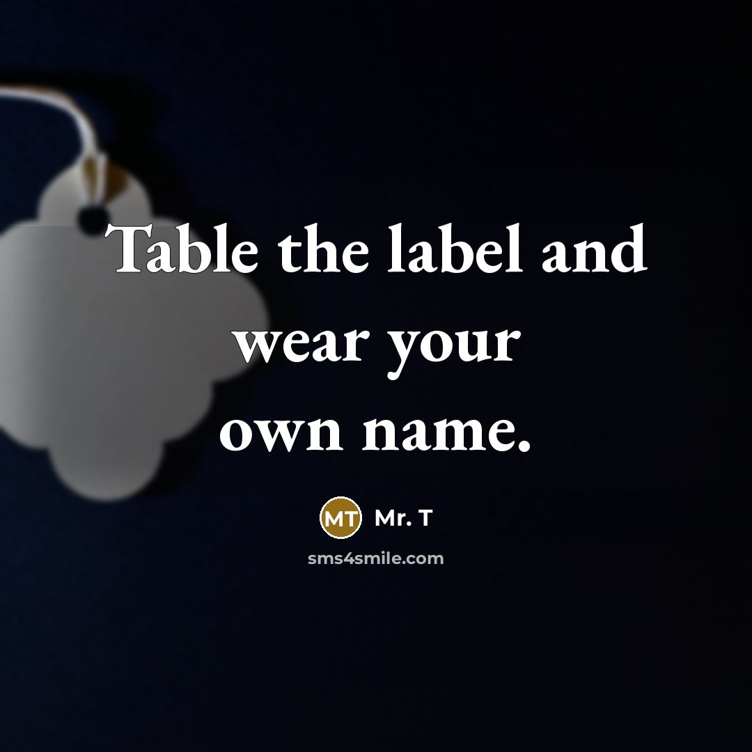 “Table the label and wear your own name.” quote by Mr. T