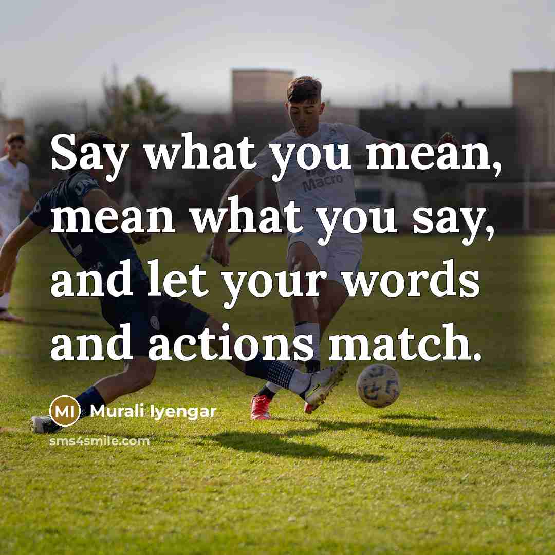“Say what you mean, mean what you say, and let…” quote by Murali Iyengar