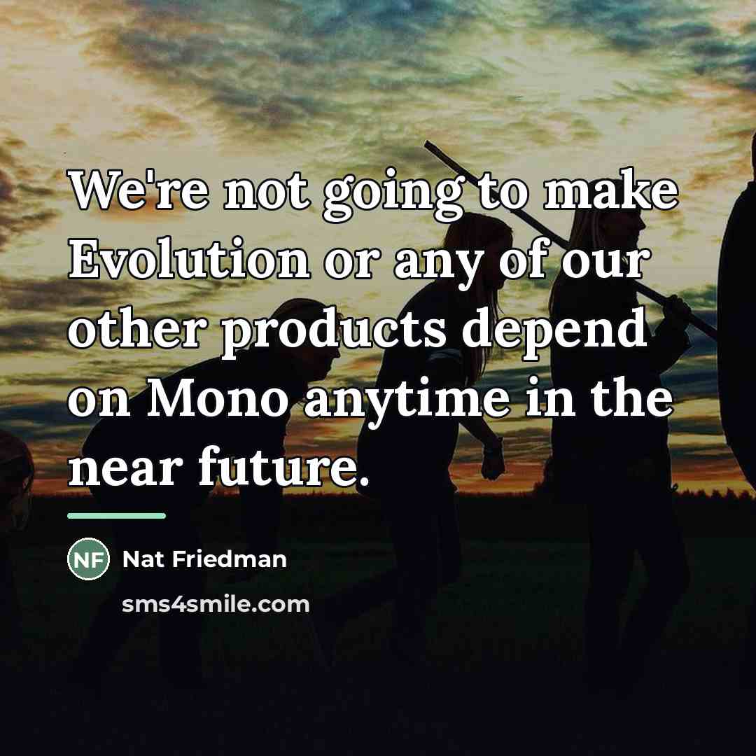 “We're not going to make Evolution or any of our…” quote by Nat Friedman