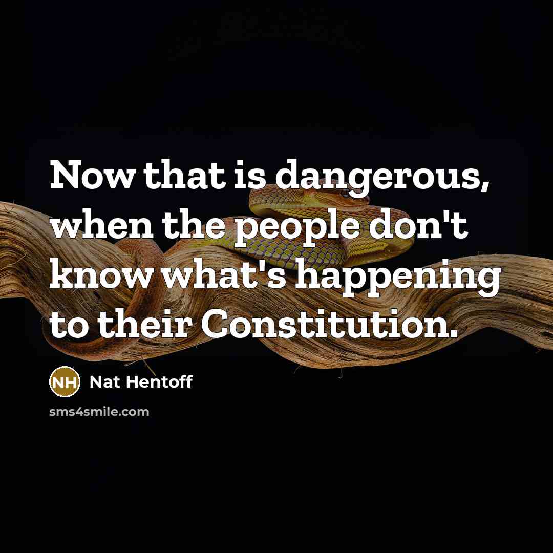 “Now that is dangerous, when the people don't know what's…” quote by Nat Hentoff