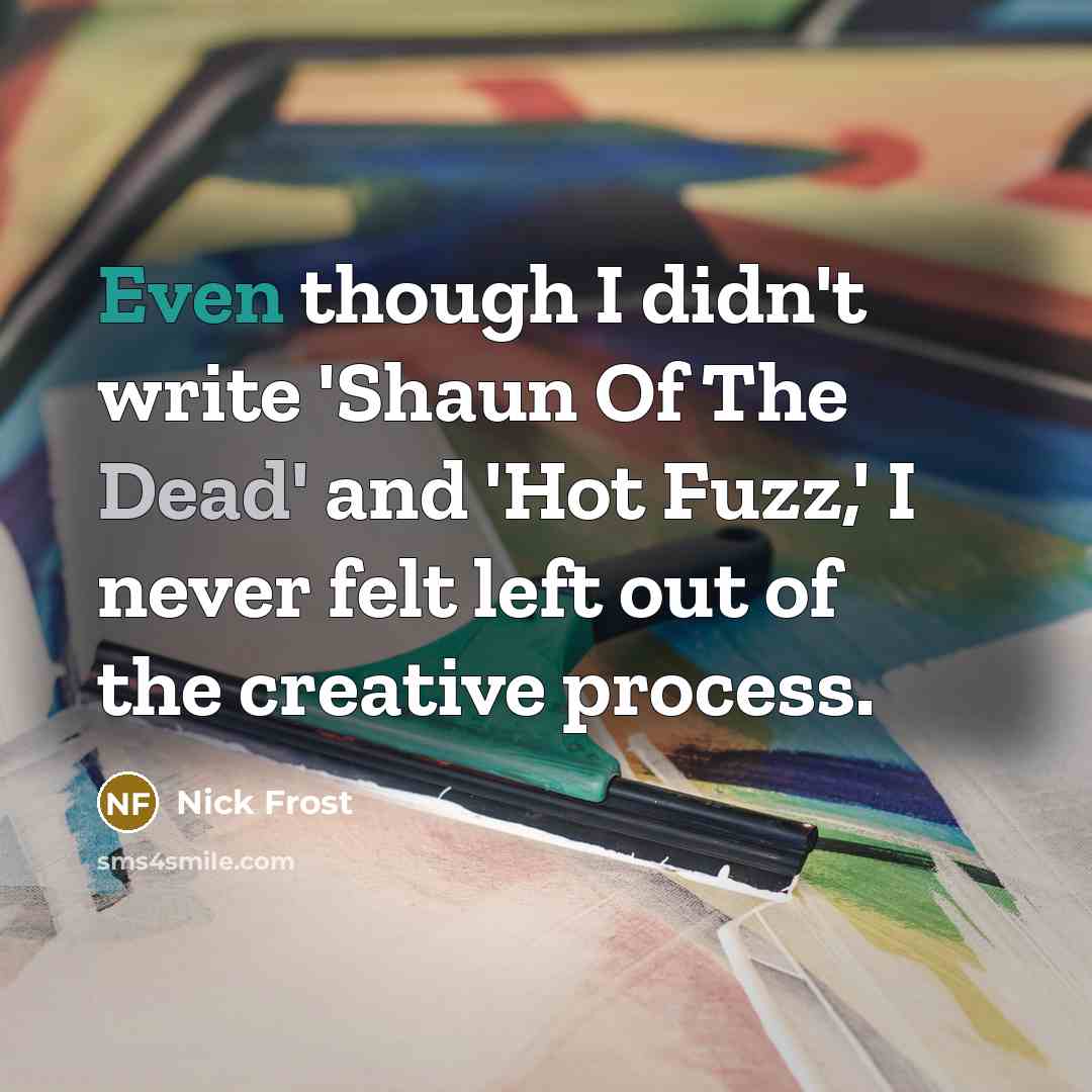 “Even though I didn't write 'Shaun Of The Dead' and…” quote by Nick Frost