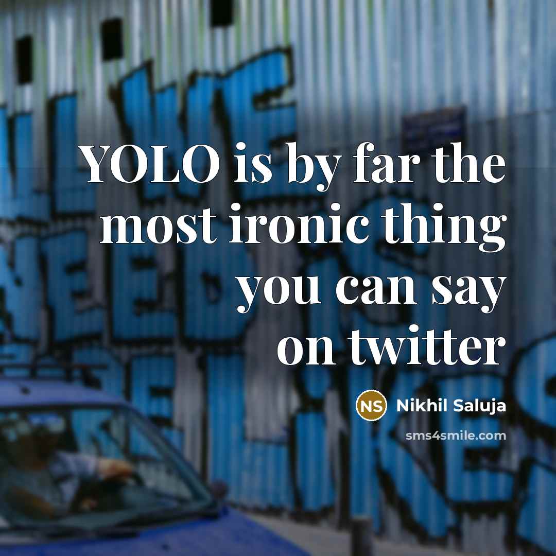 “YOLO is by far the most ironic thing you can…” quote by Nikhil Saluja