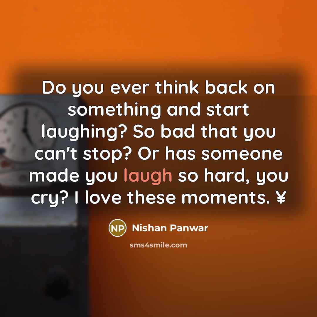 “Do you ever think back on something and start laughing?…” quote by Nishan Panwar