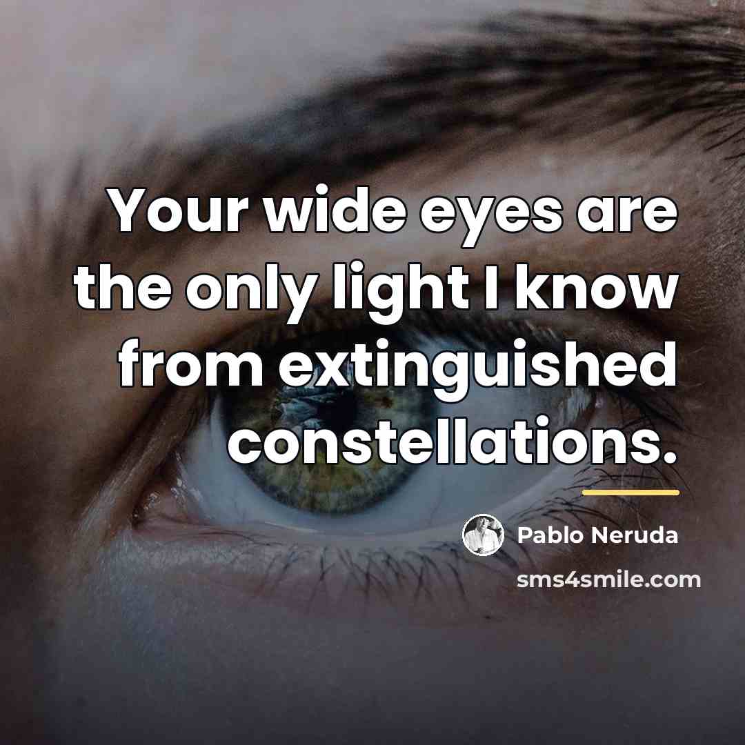 “Your wide eyes are the only light I know from…” quote by Pablo Neruda
