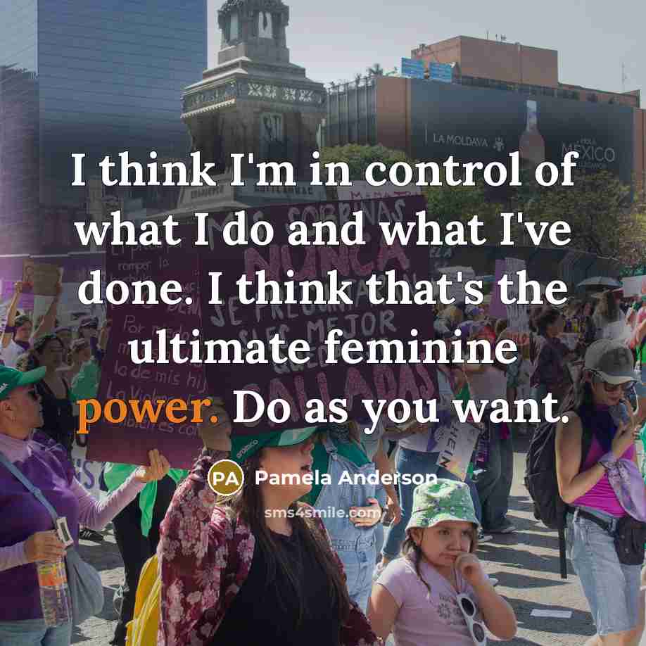 “I think I'm in control of what I do and…” quote by Pamela Anderson