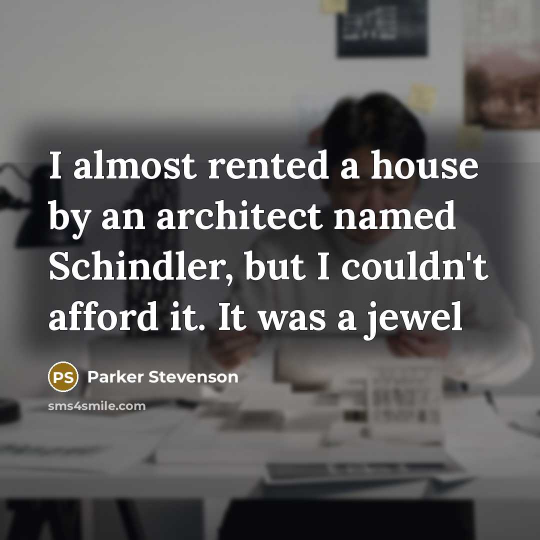 “I almost rented a house by an architect named Schindler,…” quote by Parker Stevenson