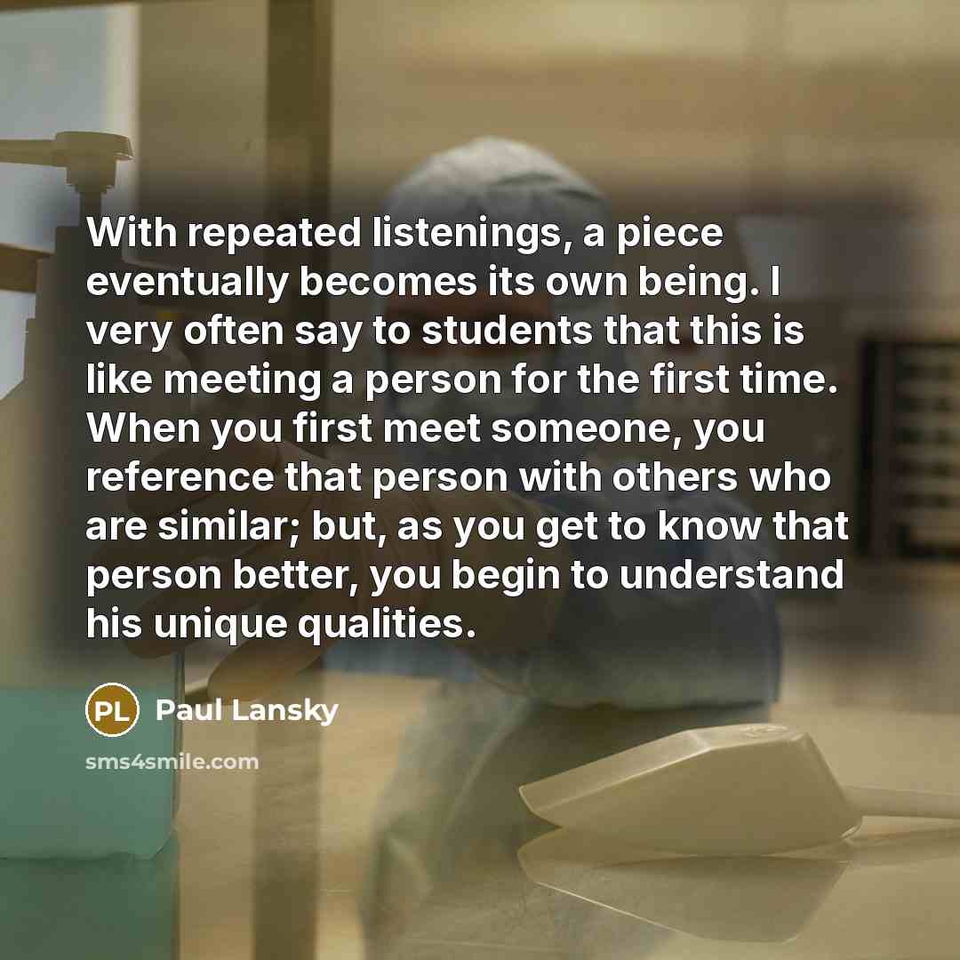 “With repeated listenings, a piece eventually becomes its own being.…” quote by Paul Lansky
