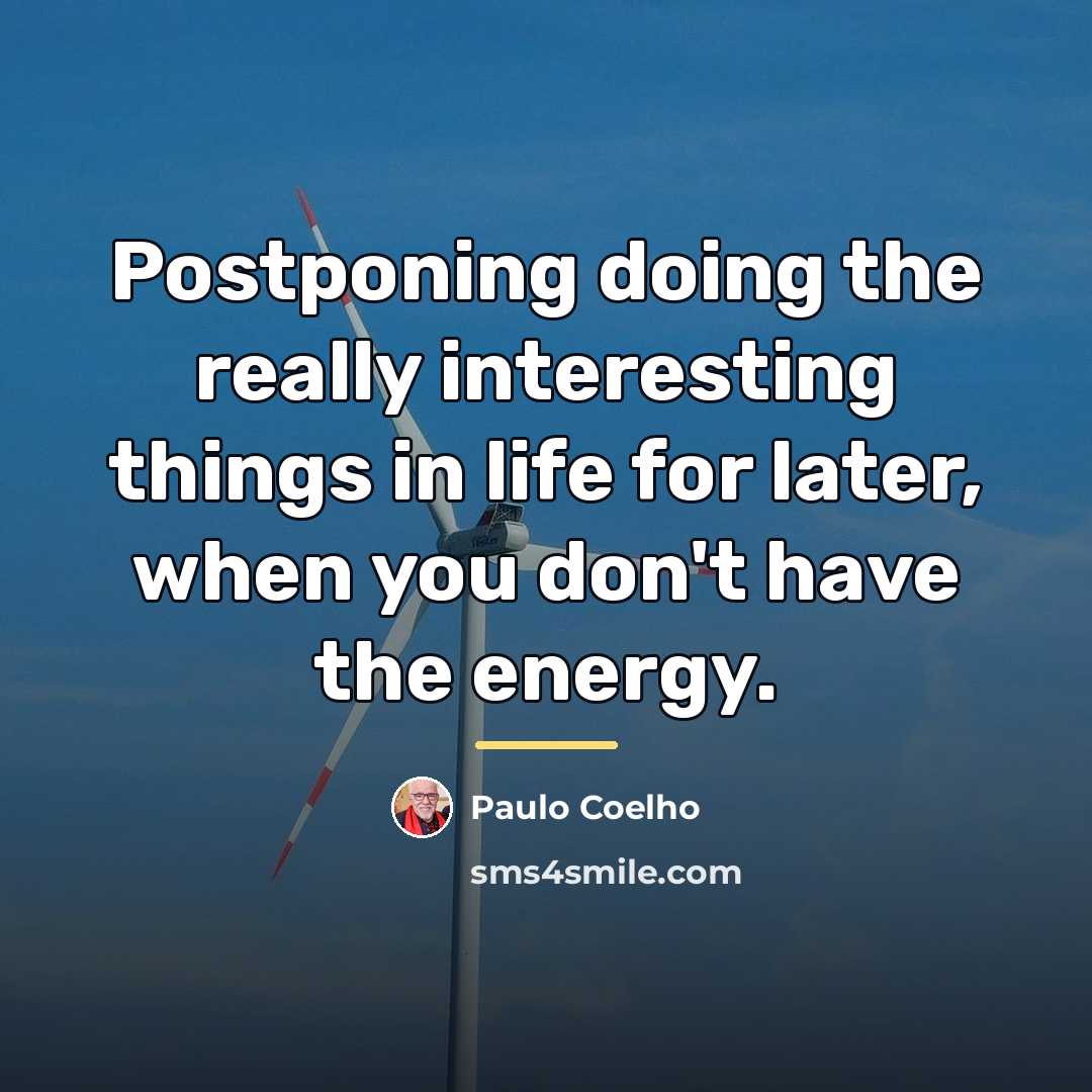 “Postponing doing the really interesting things in life for later,…” quote by Paulo Coelho