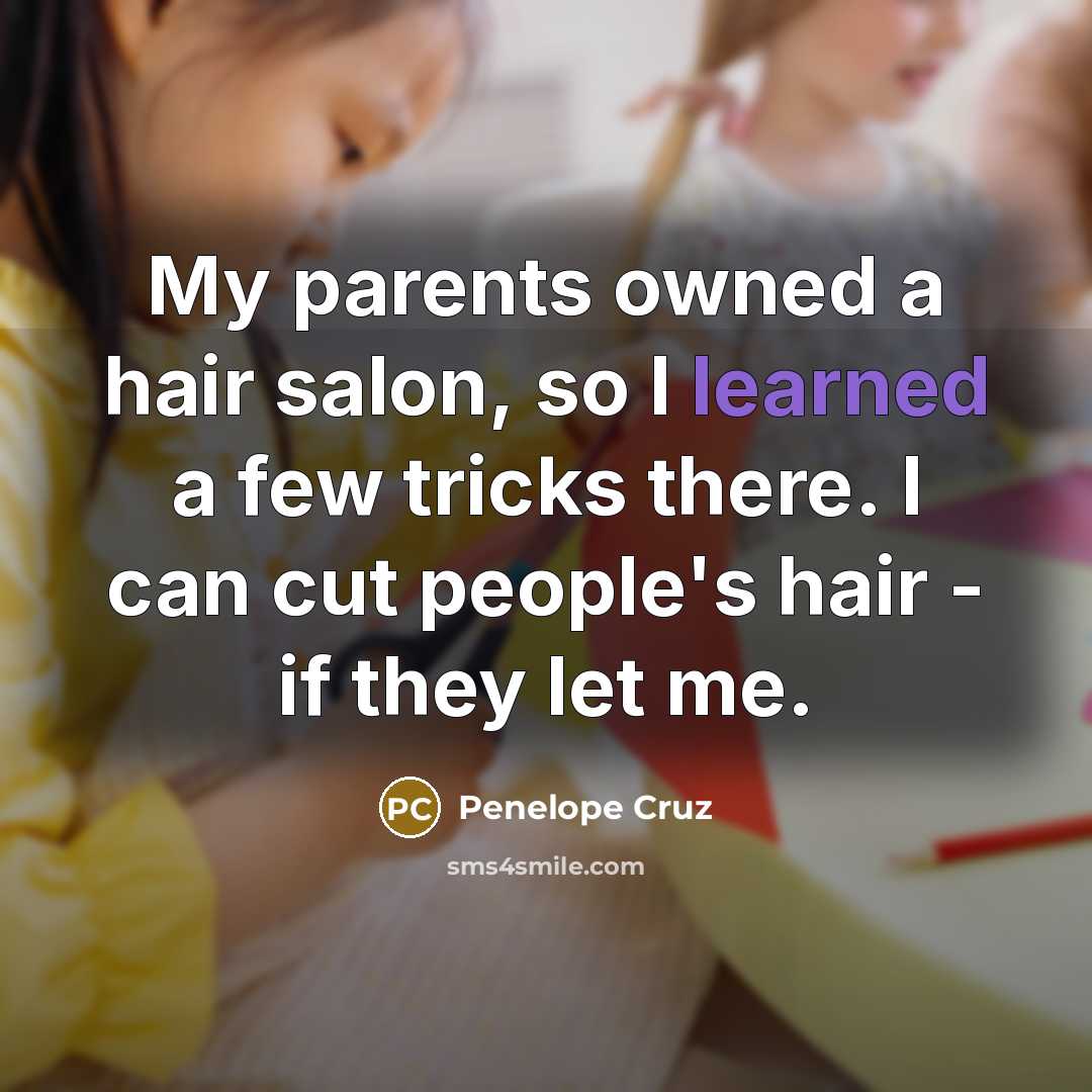 “My parents owned a hair salon, so I learned a…” quote by Penelope Cruz