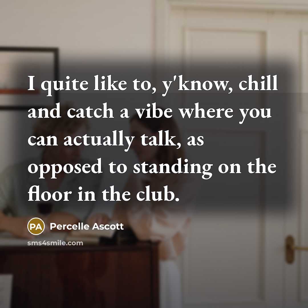 “I quite like to, y'know, chill and catch a vibe…” quote by Percelle Ascott