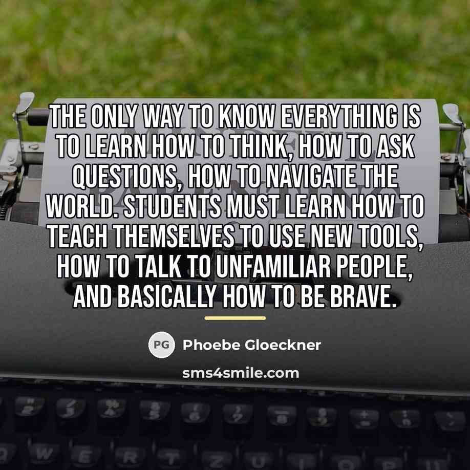 “The only way to know everything is to learn how…” quote by Phoebe Gloeckner