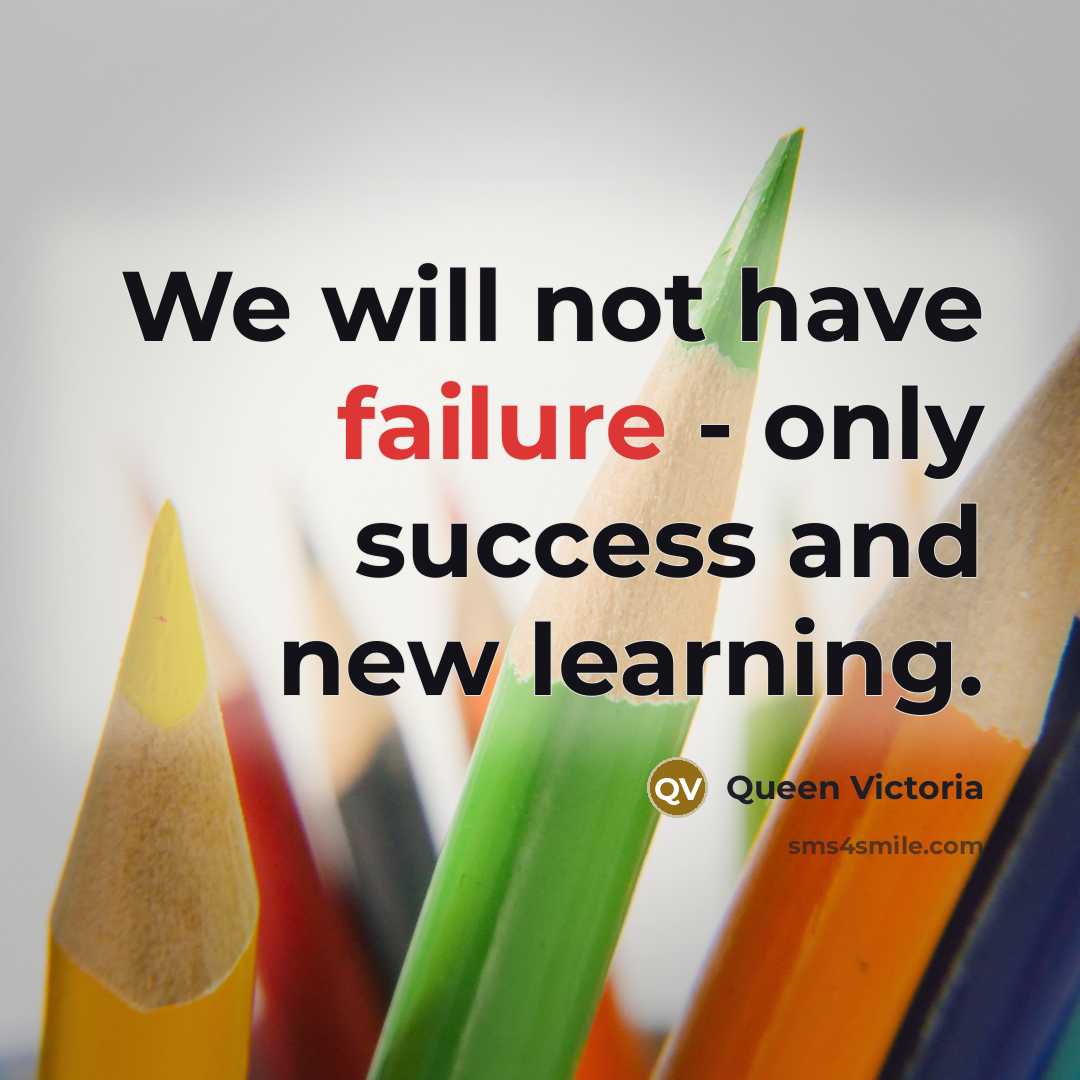 “We will not have failure - only success and new…” quote by Queen Victoria