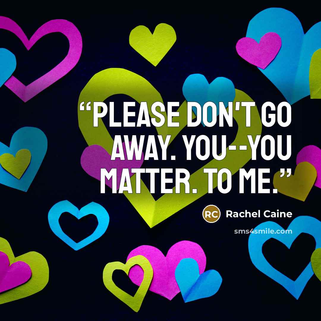 “Please don't go away. You--you matter. To me.” quote by Rachel Caine
