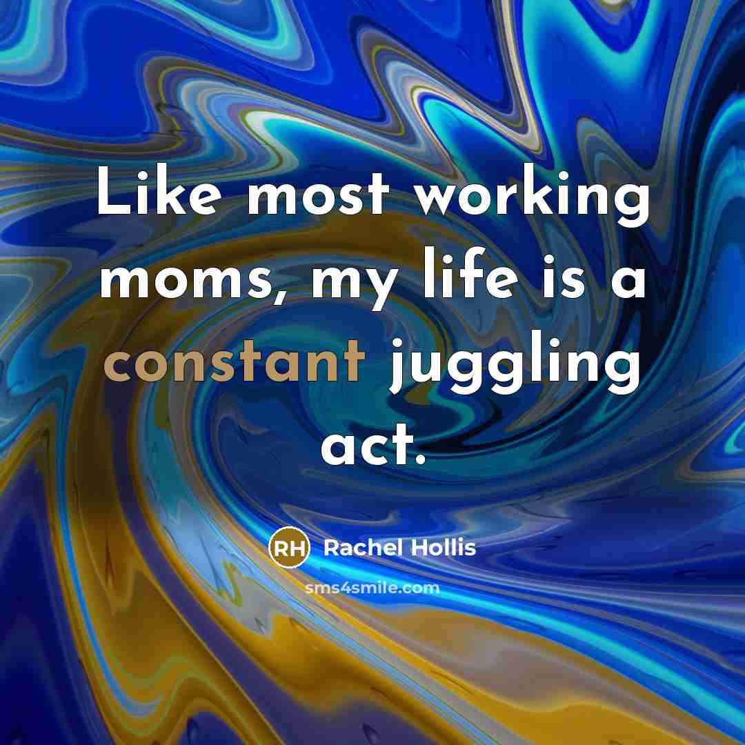 “Like most working moms, my life is a constant juggling…” quote by Rachel Hollis