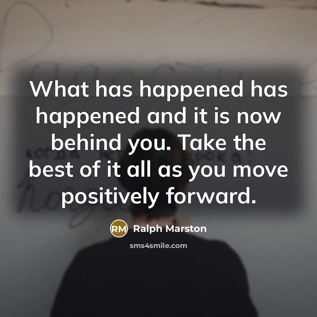 “What has happened has happened and it is now behind…” quote by Ralph Marston