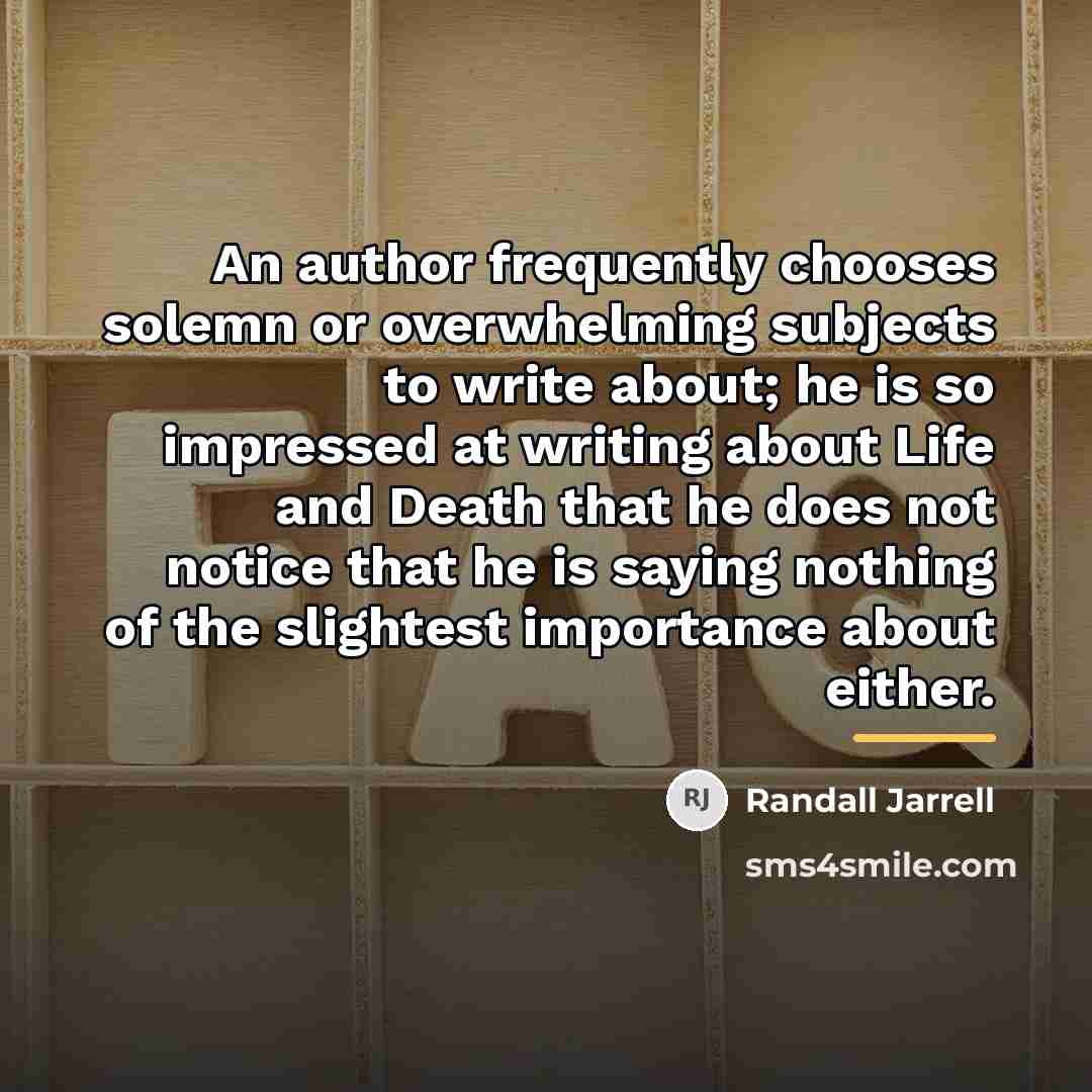 “An author frequently chooses solemn or overwhelming subjects to write…” quote by Randall Jarrell