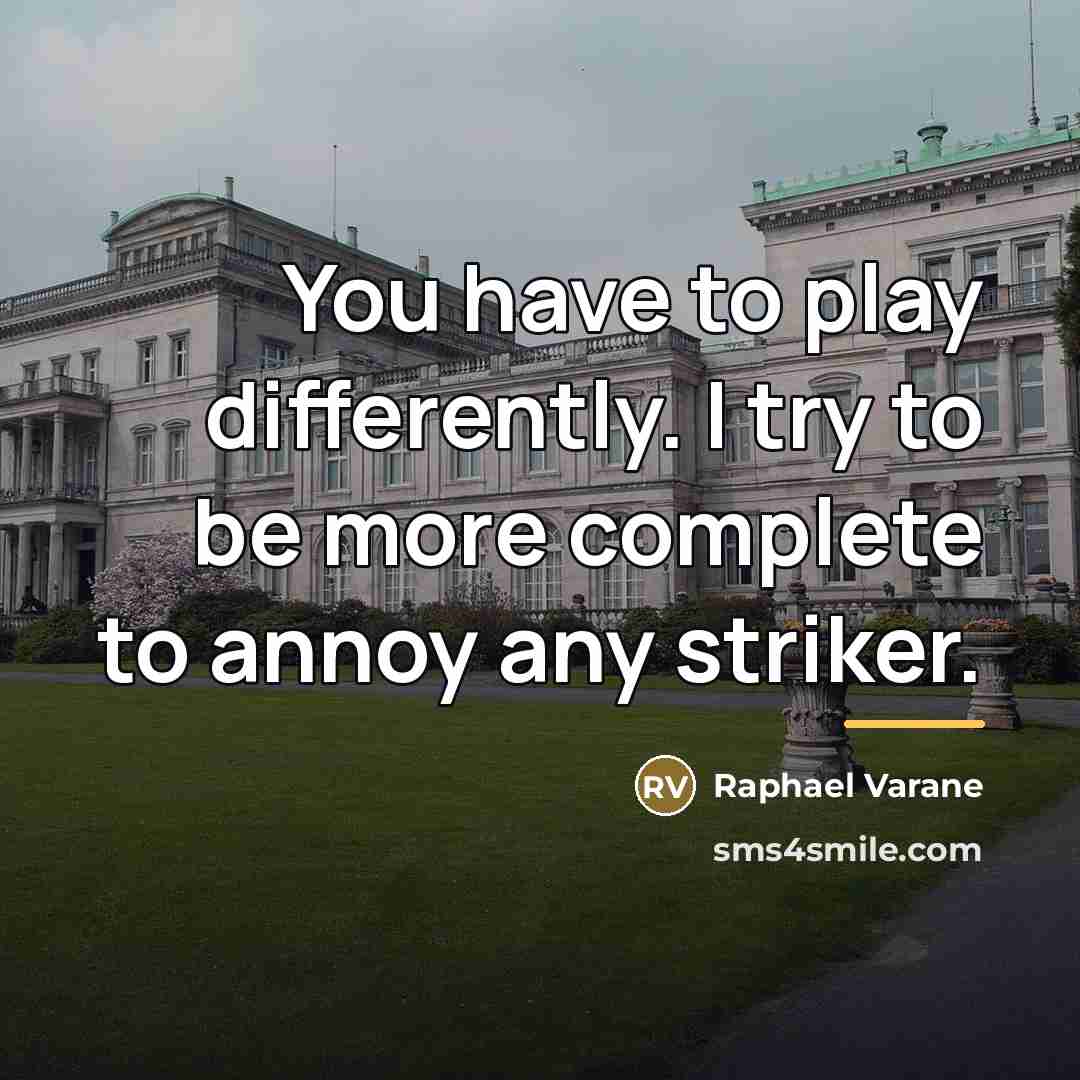 “You have to play differently. I try to be more…” quote by Raphael Varane