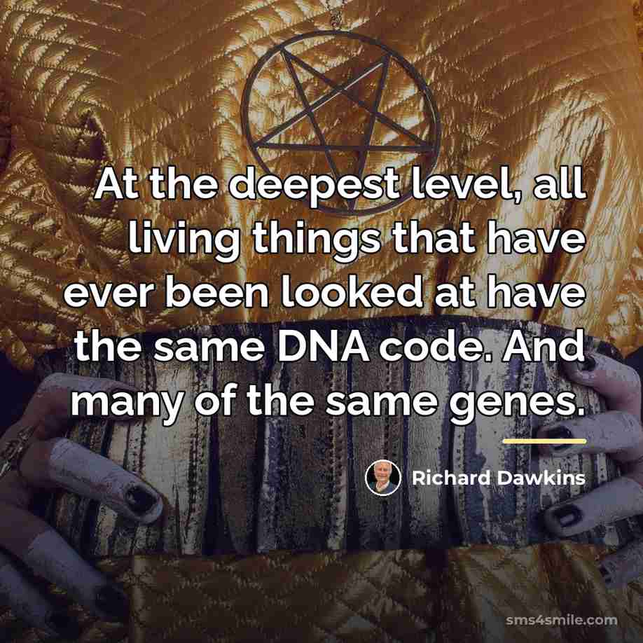“At the deepest level, all living things that have ever…” quote by Richard Dawkins