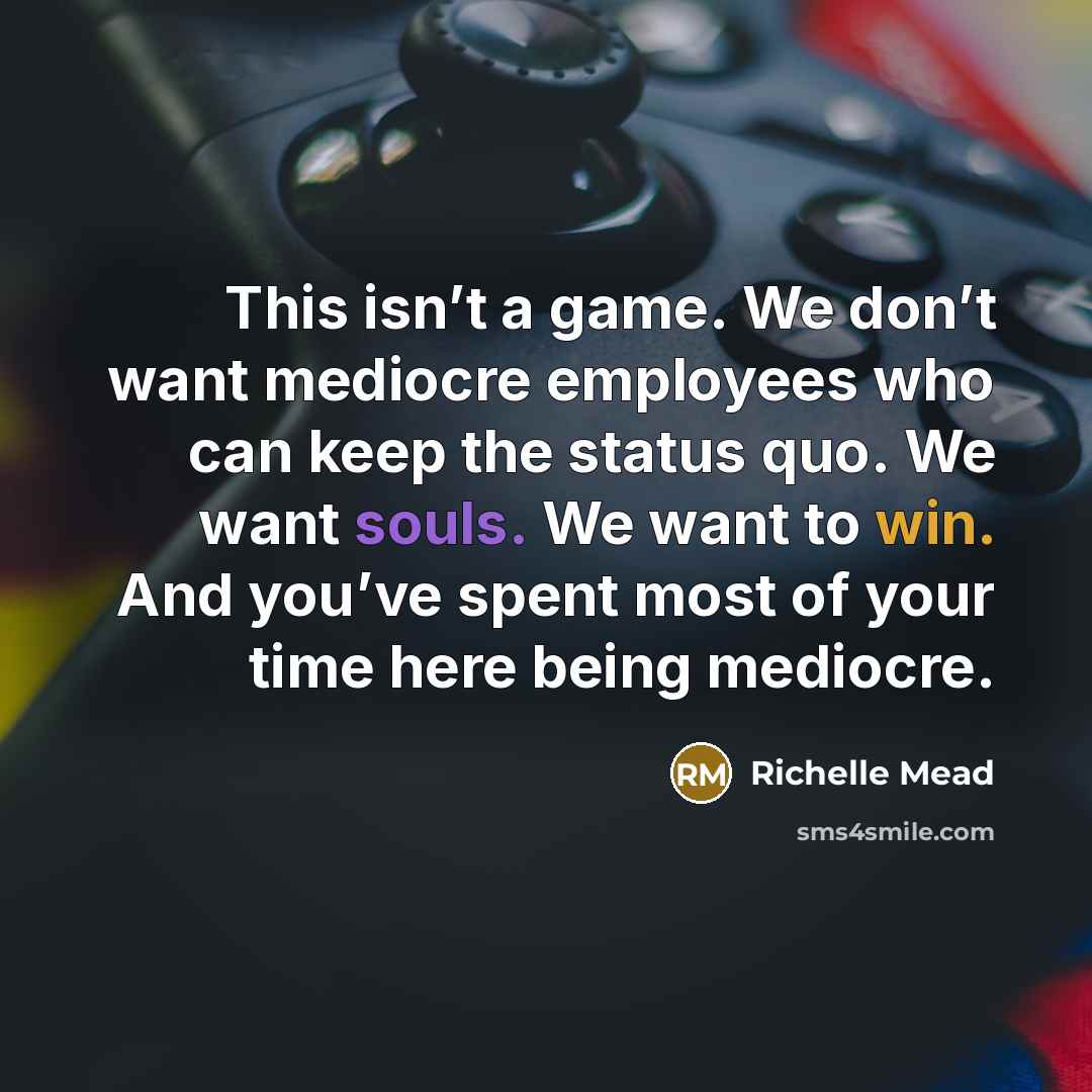 “This isn’t a game. We don’t want mediocre employees who…” quote by Richelle Mead