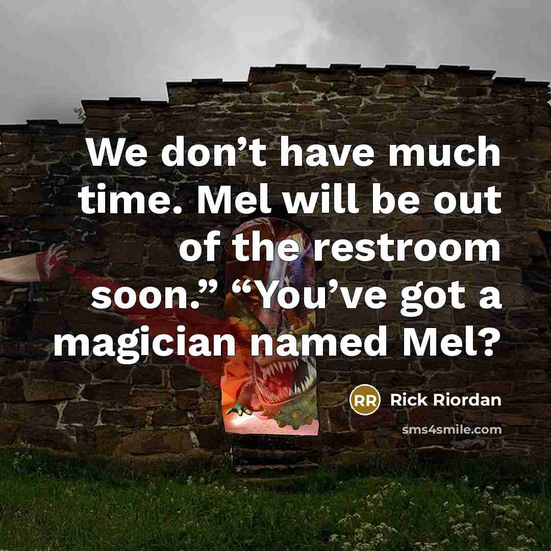 “We don’t have much time. Mel will be out of…” quote by Rick Riordan