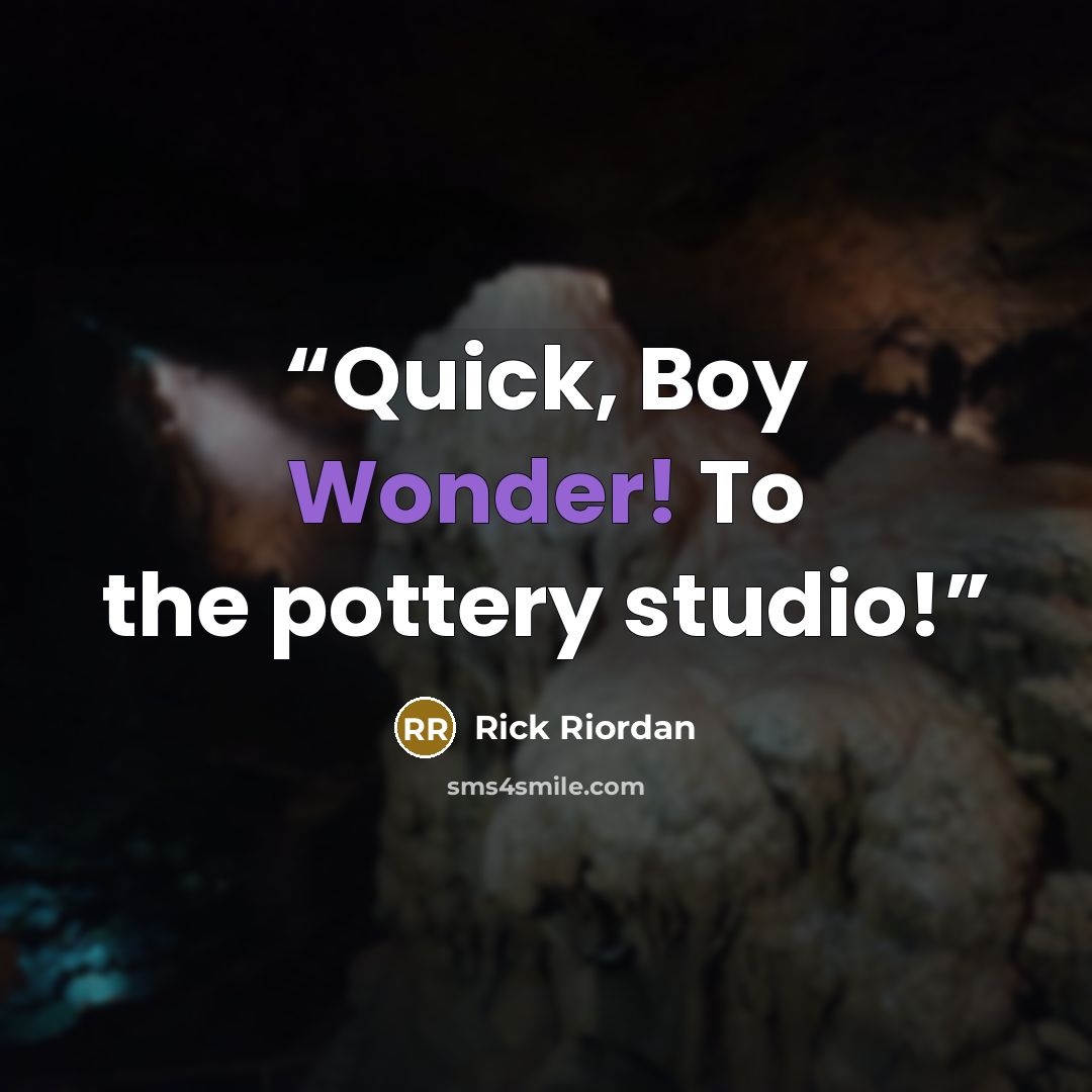 “Quick, Boy Wonder! To the pottery studio!” quote by Rick Riordan