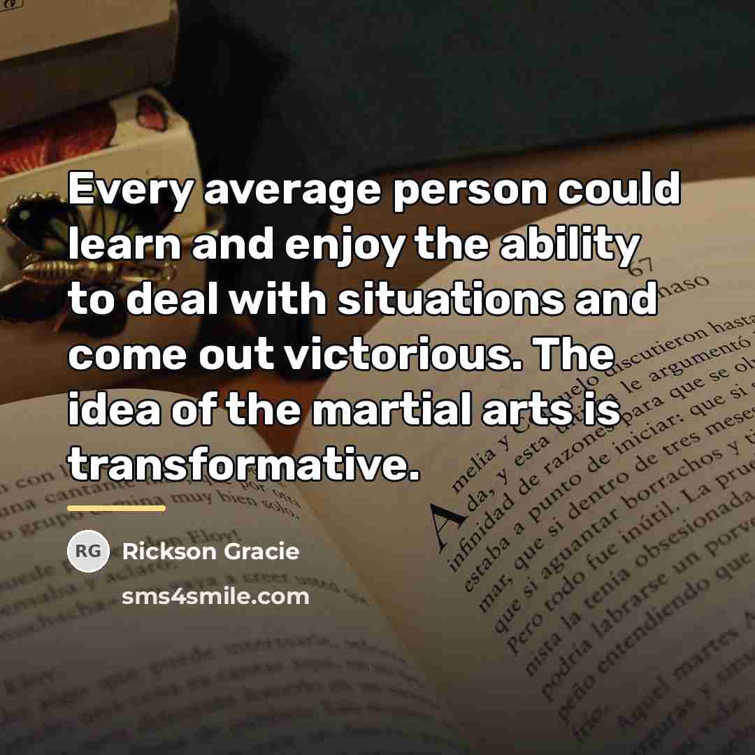 “Every average person could learn and enjoy the ability to…” quote by Rickson Gracie