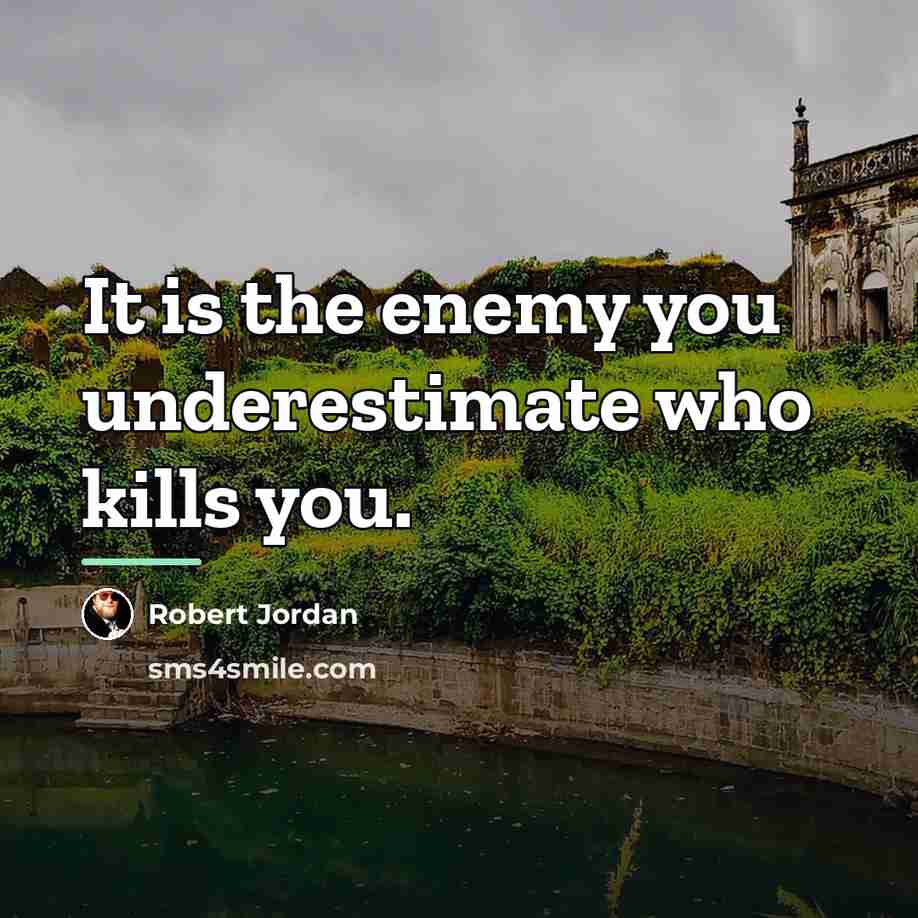 “It is the enemy you underestimate who kills you.…” quote by Robert Jordan